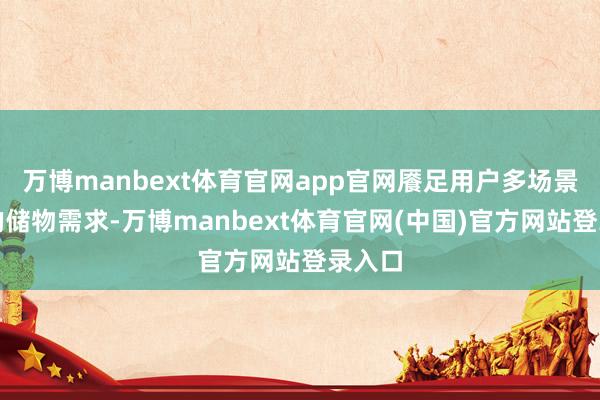 万博manbext体育官网app官网餍足用户多场景用车的储物需求-万博manbext体育官网(中国)官方网站登录入口