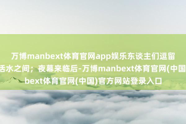 万博manbext体育官网app娱乐东谈主们逗留于古典园林、小桥活水之间；夜幕来临后-万博manbext体育官网(中国)官方网站登录入口