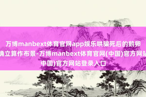 万博manbext体育官网app娱乐哄骗死后的鹅卵石大地和确立算作布景-万博manbext体育官网(中国)官方网站登录入口